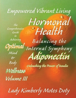 Volume III Hormonal Health - Adiponectin: Unleashing the Power of Insulin by Motes Doty, Lady Kimberly