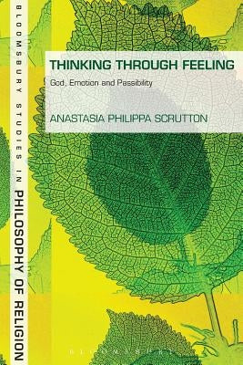 Thinking Through Feeling: God, Emotion and Passibility by Scrutton, Anastasia Philippa