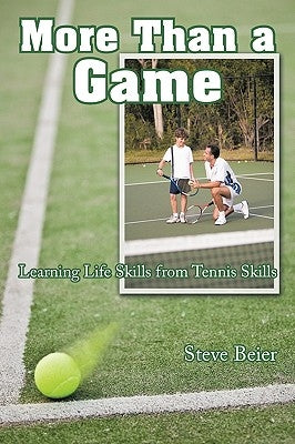 More Than a Game: Learning Life Skills from Tennis Skills by Beier, Steve