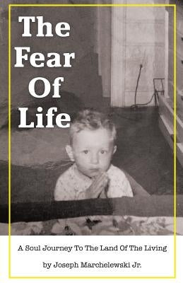 The Fear of Life by Marchelewski, Joseph, Jr.