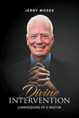 Divine Intervention: Confessions of a Pastor by Moses, Jerry