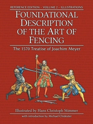 Foundational Description of the Art of Fencing: The 1570 Treatise of Joachim Meyer (Reference Edition Vol. 2) by Stimmer, Hans Christoph