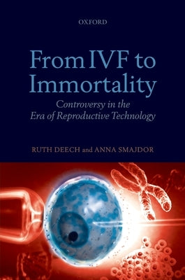 From IVF to Immortality: Controversy in the Era of Reproductive Technology by Deech, Ruth