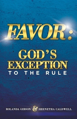 Favor: God's Exception to the Rule by Gibson, Rolanda