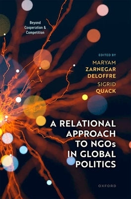 A Relational Approach to NGOs in Global Politics: Beyond Cooperation and Competition by Deloffre, Maryam Zarnegar