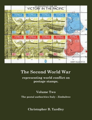 The Second World War Volume Two: Representing World Conflict on Postage Stamps. by Yardley, Christopher B.