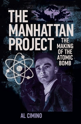 The Manhattan Project: The Making of the Atomic Bomb by Cimino, Al