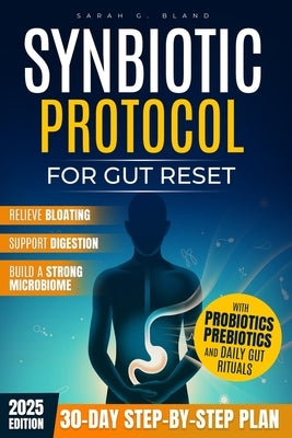 Synbiotic Protocol for Gut Reset: A 30-Day Step-by-Step Plan to Relieve Bloating, Support Digestion, and Build a Strong Microbiome with Probiotics, Pr by Bland, Sarah G.