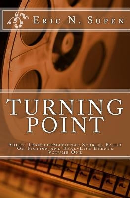 Turning Point: Short Transformational Stories Based on Fiction and Real-Life Events by Supen, Eric N.