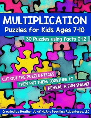 Multiplication Puzzles for Kids Ages 7-10: 30 Different Math Images to Engage Students All Year Long on Learning Fact Tables 0-12! Hands-on Critical T by Jo, Heather
