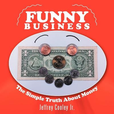 Funny Business: The Simple Truth About Money by Cooley, Jeffrey, Jr.