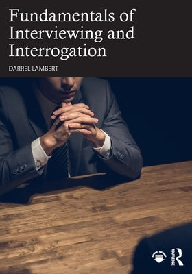 Fundamentals of Interviewing and Interrogation by Lambert, Darrel