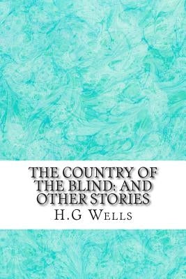 The Country of the Blind: And Other Stories: (H.G Wells Classics Collection) by G. Wells, H.