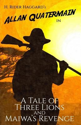 A Tale of Three Lions and Maiwa's Revenge: Two Allan Quatermain Adventures by Haggard, H. Rider
