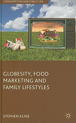 Globesity, Food Marketing and Family Lifestyles by Kline, Stephen