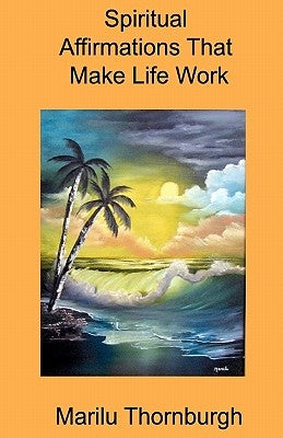 Spiritual Affirmations That Make Life Work by Thornburgh, Marilu