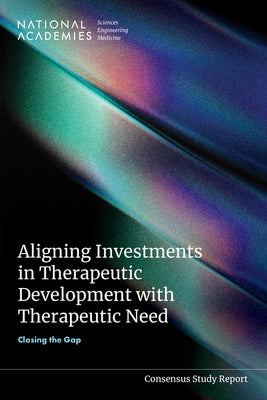 Aligning Investments in Therapeutic Development with Therapeutic Need: Closing the Gap by National Academies of Sciences Engineeri