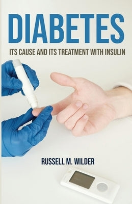 Diabetes: Its Cause and Its Treatment With Insulin by Wilder, Russell M.