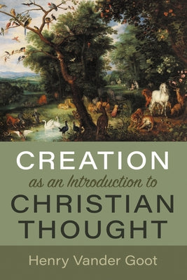 Creation as an Introduction to Christian Thought by Vander Goot, Henry