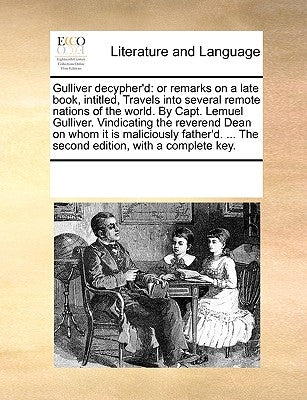 Gulliver Decypher'd: Or Remarks on a Late Book, Intitled, Travels Into Several Remote Nations of the World. by Capt. Lemuel Gulliver. Vindi by Multiple Contributors