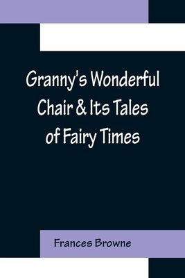 Granny's Wonderful Chair & Its Tales of Fairy Times by Browne, Frances