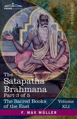 The Satapatha Brahmana, Part 3 of 5: According to the Text of the Madhyandina School-Books 5-7 by Eggeling, Julius