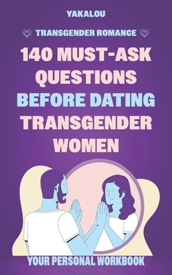 Transgender Romance: 140 Must-Ask Questions Before Dating Transgender Women: Date with Confidence and Build a Stronger Connection with Your by Media, Yakalou