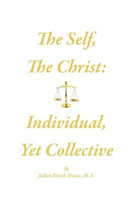 The Self, The Christ: Individual, Yet Collective by Bruno M. a., Julian Enoch