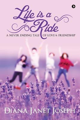 Life Is a Ride: A Never Ending Tale of Love and Friendship by Joseph, Diana Janet