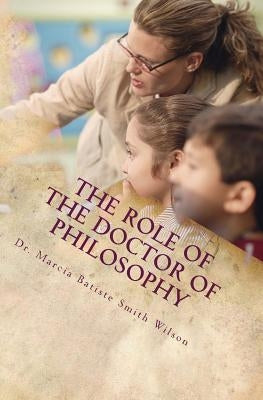 The Role of the Doctor of Philosophy: Dedicated to God by Wilson, Marcia Batiste Smith