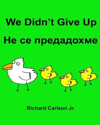 We Didn't Give Up: Children's Picture Book English-Bulgarian (Bilingual Edition) by Carlson Jr, Richard