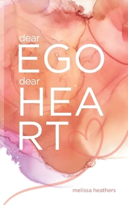 dear Ego, dear Heart: A Poetic Tale of The War Within by Heathers, Moko