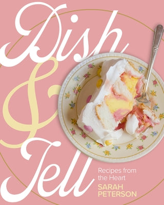 Dish and Tell: Recipes from the Heart by Peterson, Sarah