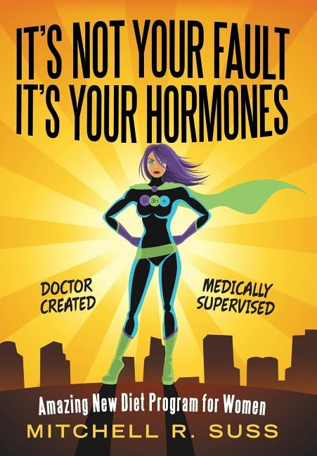 It's Not Your Fault It's Your Hormones: Amazing New Diet Program for Women by Suss, Mitchell R.