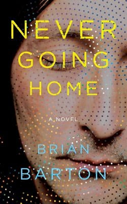 Never Going Home by Barton, Brian
