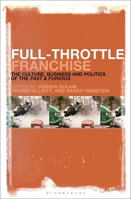 Full-Throttle Franchise: The Culture, Business and Politics of Fast & Furious by Gulam, Joshua