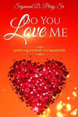 Do You Love Me?: God's Question to Mankind by Perry, Seymond D., Sr.