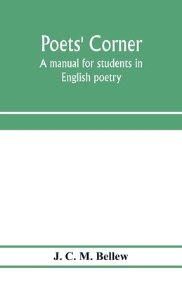 Poets' corner: a manual for students in English poetry. With biographical sketches of the authors by C. M. Bellew, J.