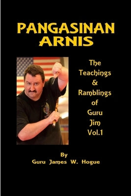 Malay Fighting Arts: Pangasinan Arnis by Hogue, James W.
