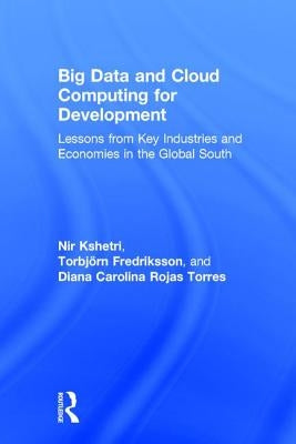 Big Data and Cloud Computing for Development: Lessons from Key Industries and Economies in the Global South by Kshetri, Nir