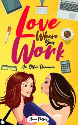 Love Where You Work: An Office Romance by Pulley, Anna