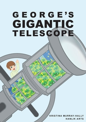 George Gigantic Telescope: A book about a boy and his great space adventure by Murray-Hally, Kristina