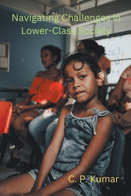 Navigating Challenges in Lower-Class Society by Kumar, C. P.