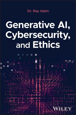 Generative Ai, Cybersecurity, and Ethics by Islam, Mohammad Rubyet
