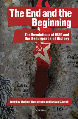 The End and the Beginning: The Revolutions of 1989 and the Resurgence of History by Tismaneanu, Vladimir
