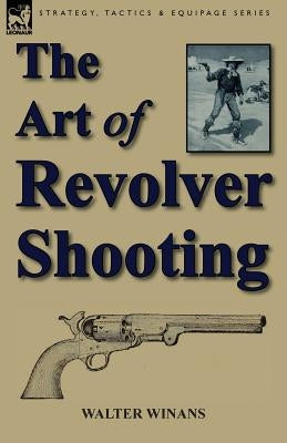 The Art of Revolver Shooting by Winans, Walter