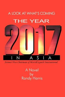 The Year 2017: A Look at What's Coming in Asia by Harris, Randy