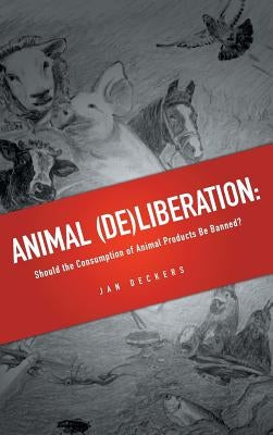 Animal (De)liberation: Should the Consumption of Animal Products Be Banned? by Deckers, Jan
