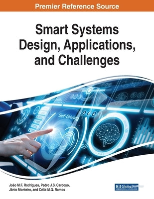 Smart Systems Design, Applications, and Challenges by Rodrigues, João M. F.