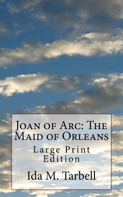 Joan of Arc: The Maid of Orleans: Large Print Edition by Tarbell, Ida M.